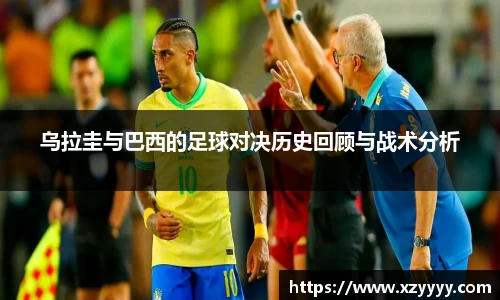 乌拉圭与巴西的足球对决历史回顾与战术分析